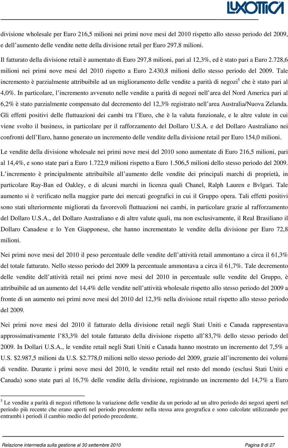 430,8 milioni dello stesso periodo del 2009. Tale incremento è parzialmente attribuibile ad un miglioramento delle vendite a parità di negozi 5 che è stato pari al 4,0%.