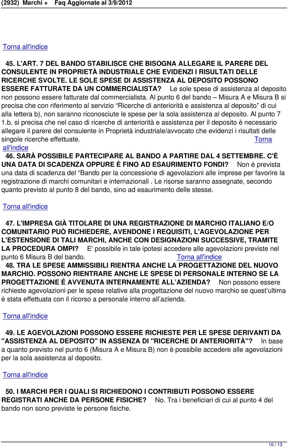 Al punto 6 del bando Misura A e Misura B si precisa che con riferimento al servizio Ricerche di anteriorità e assistenza al deposito di cui alla lettera b), non saranno riconosciute le spese per la