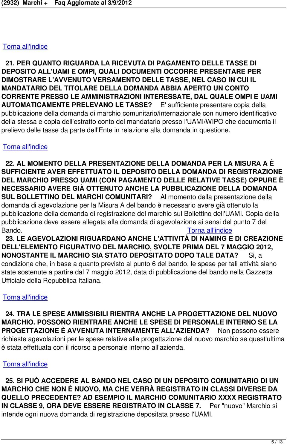 E' sufficiente presentare copia della pubblicazione della domanda di marchio comunitario/internazionale con numero identificativo della stessa e copia dell'estratto conto del mandatario presso