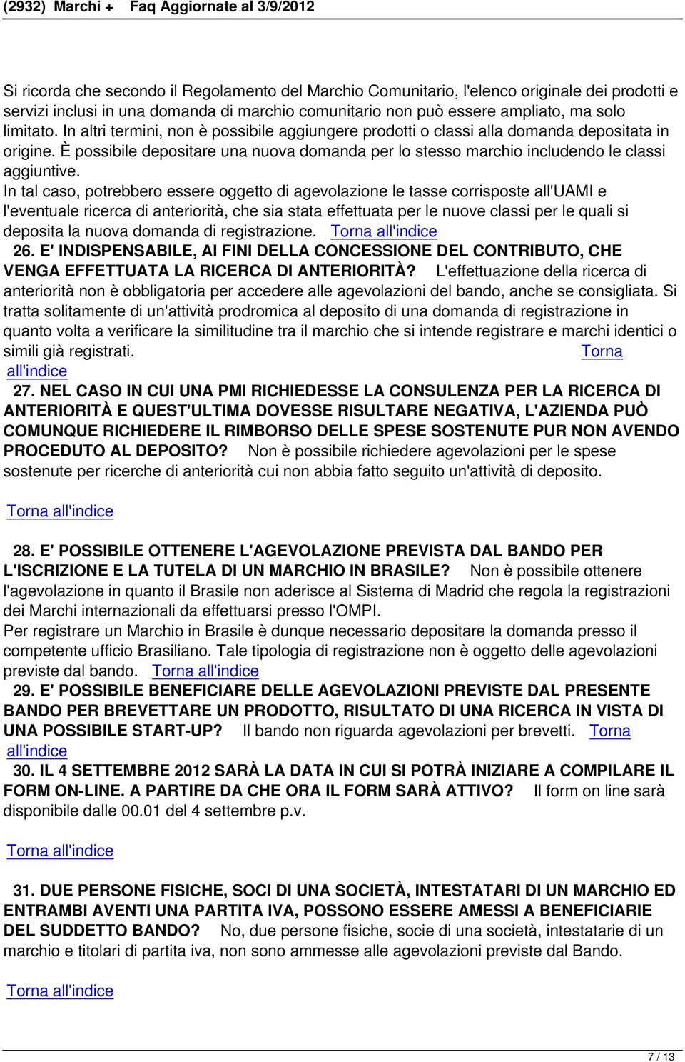 In tal caso, potrebbero essere oggetto di agevolazione le tasse corrisposte all'uami e l'eventuale ricerca di anteriorità, che sia stata effettuata per le nuove classi per le quali si deposita la