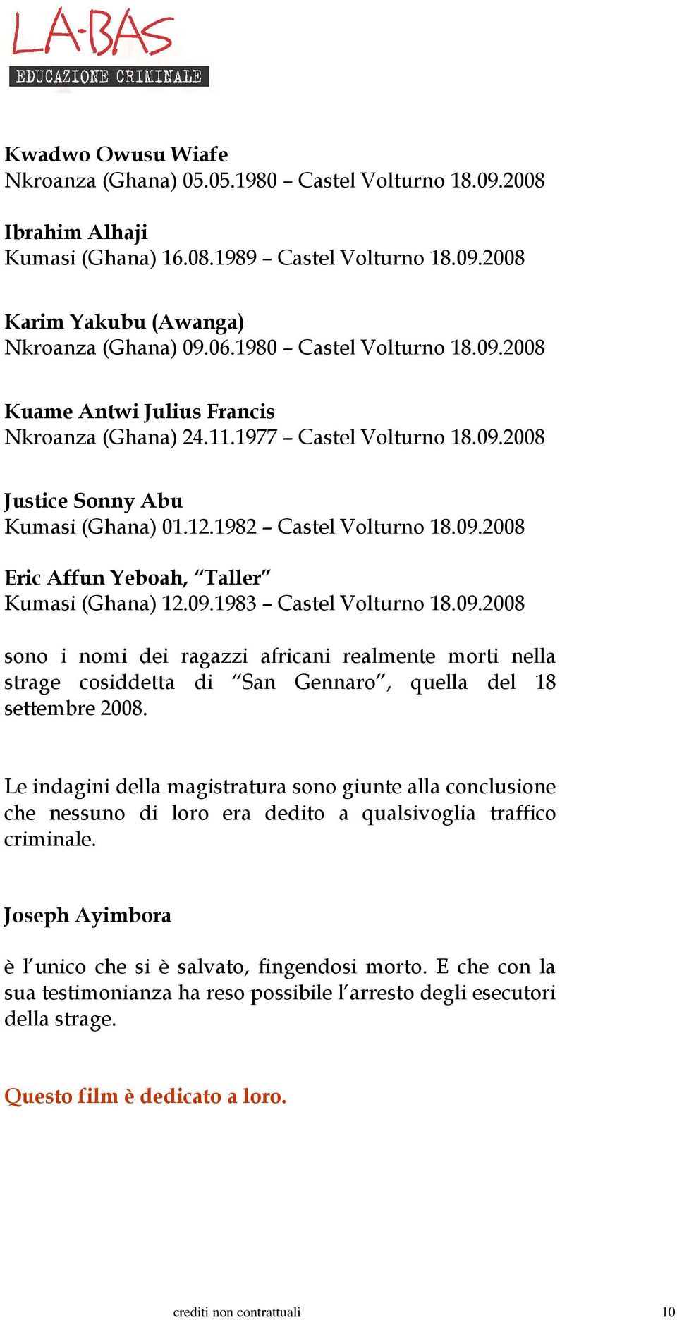 09.1983 Castel Volturno 18.09.2008 sono i nomi dei ragazzi africani realmente morti nella strage cosiddetta di San Gennaro, quella del 18 settembre 2008.