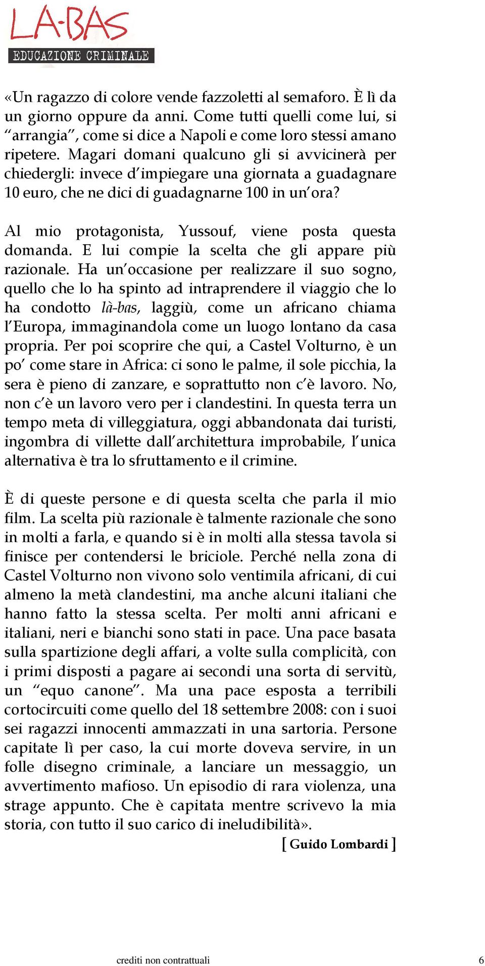 Al mio protagonista, Yussouf, viene posta questa domanda. E lui compie la scelta che gli appare più razionale.