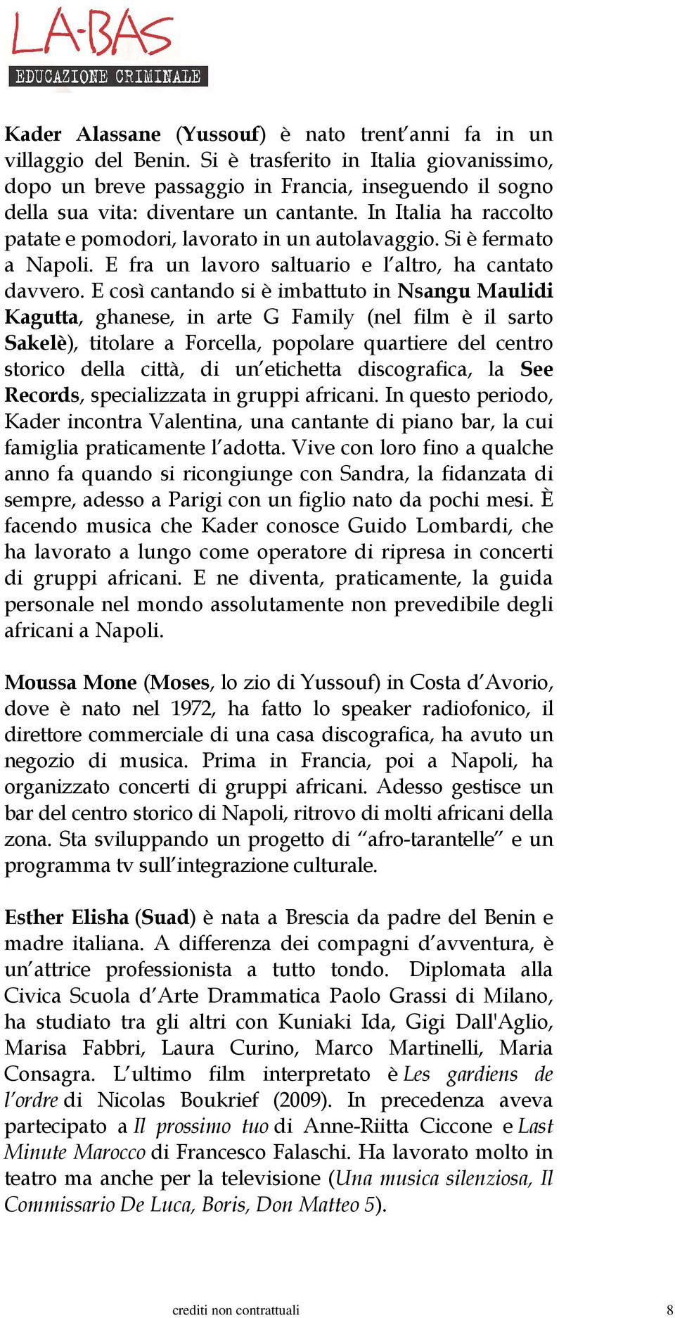 In Italia ha raccolto patate e pomodori, lavorato in un autolavaggio. Si è fermato a Napoli. E fra un lavoro saltuario e l altro, ha cantato davvero.