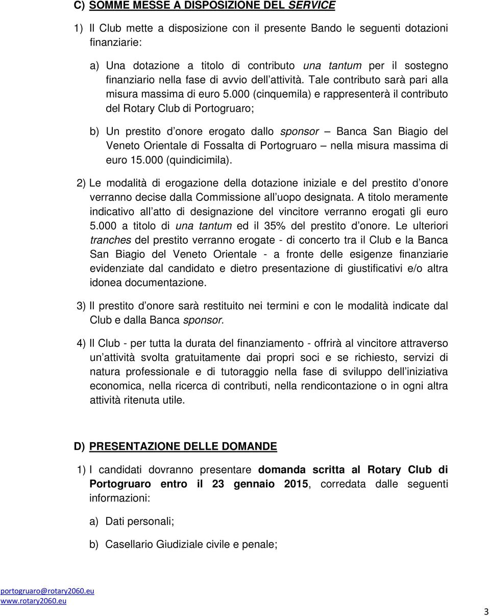 000 (cinquemila) e rappresenterà il contributo del Rotary Club di Portogruaro; b) Un prestito d onore erogato dallo sponsor Banca San Biagio del Veneto Orientale di Fossalta di Portogruaro nella