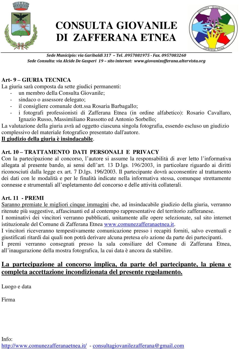 giuria avrà ad oggetto ciascuna singola fotografia, essendo escluso un giudizio complessivo del materiale fotografico presentato dall'autore. Il giudizio della giuria è insindacabile. Art.