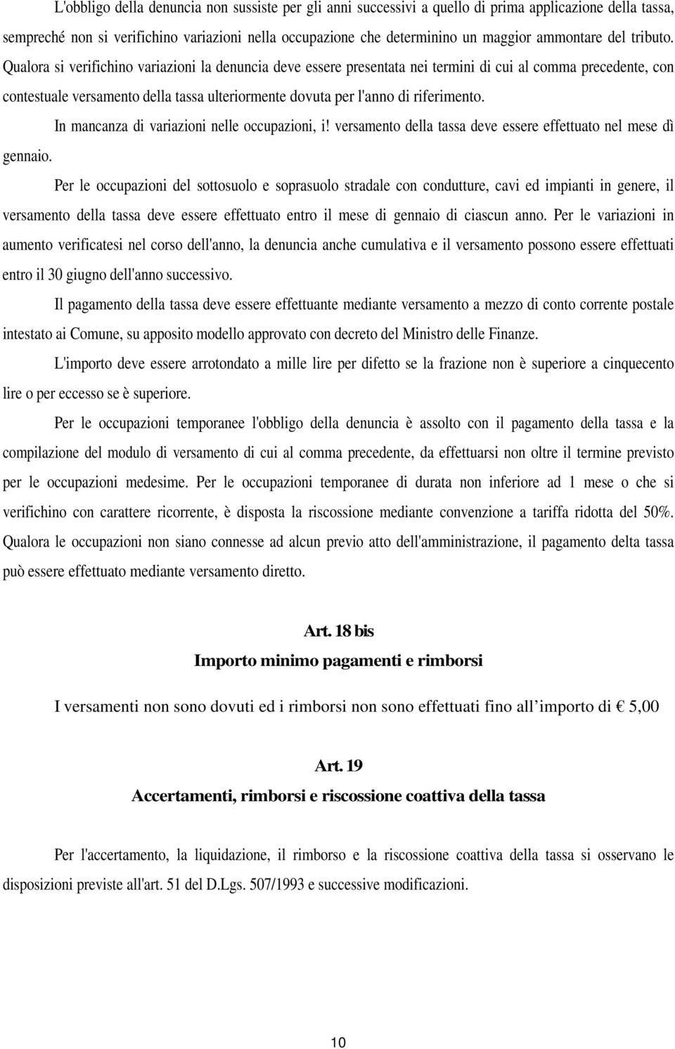 Qualora si verifichino variazioni la denuncia deve essere presentata nei termini di cui al comma precedente, con contestuale versamento della tassa ulteriormente dovuta per l'anno di riferimento.