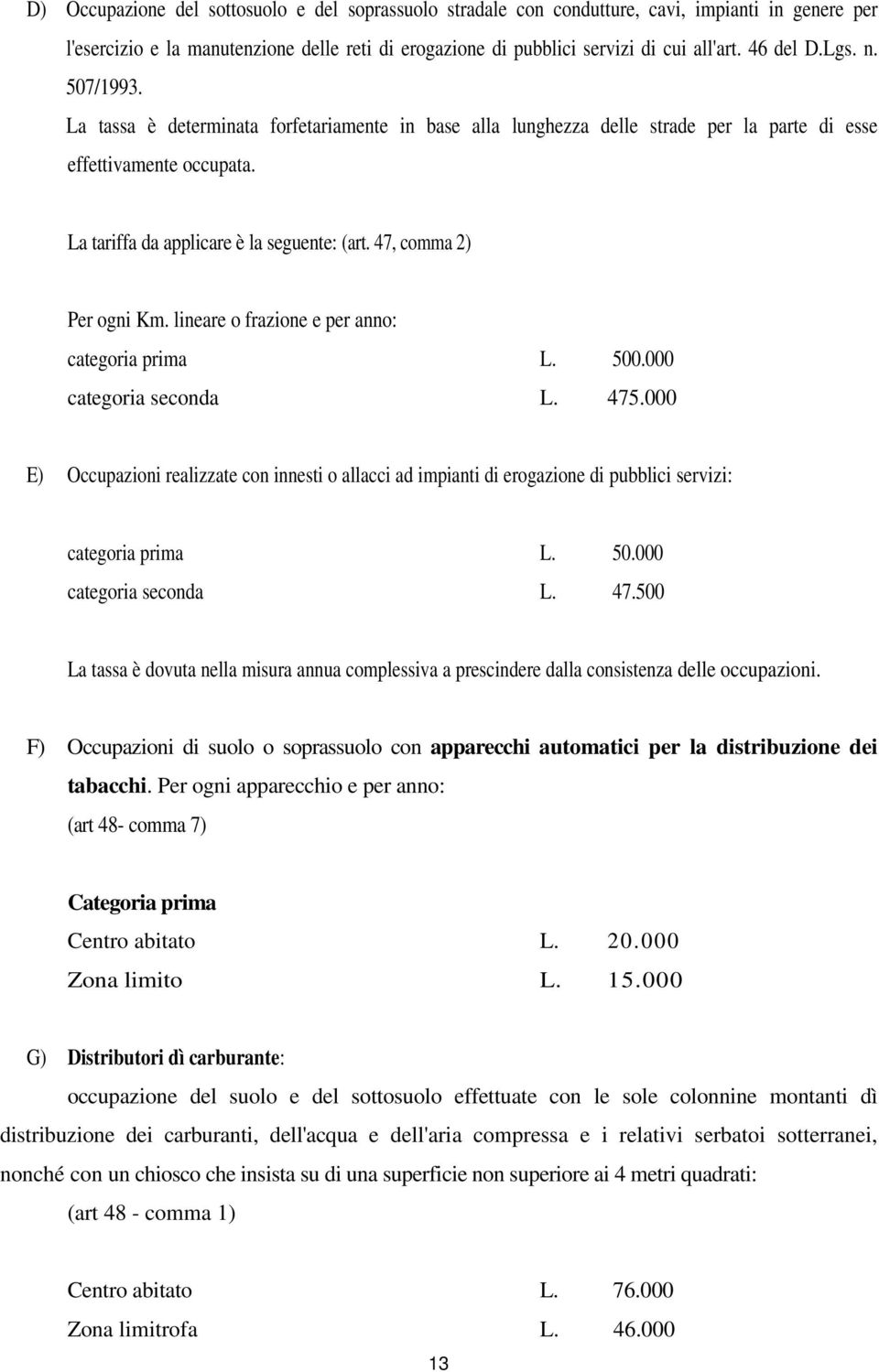 47, comma 2) Per ogni Km. lineare o frazione e per anno: categoria prima L. 500.000 categoria seconda L. 475.