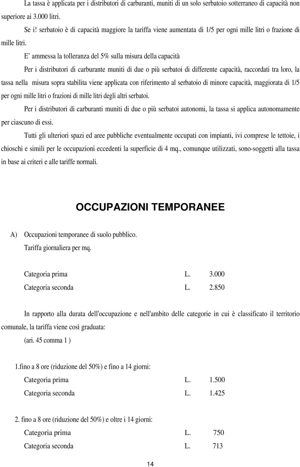 E ammessa la tolleranza del 5% sulla misura della capacità Per i distributori di carburante muniti di due o più serbatoi di differente capacità, raccordati tra loro, la tassa nella misura sopra