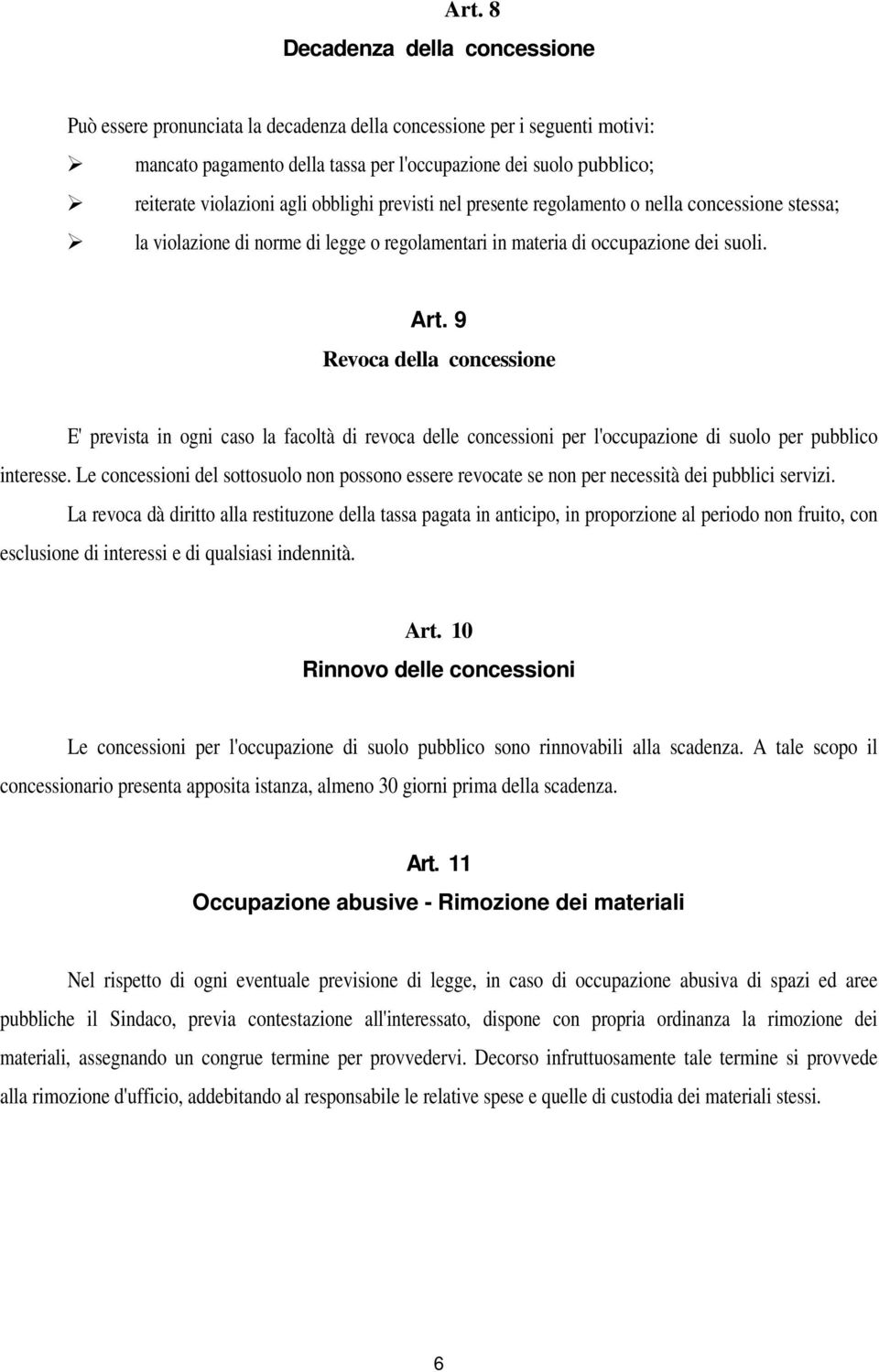 9 Revoca della concessione E' prevista in ogni caso la facoltà di revoca delle concessioni per l'occupazione di suolo per pubblico interesse.