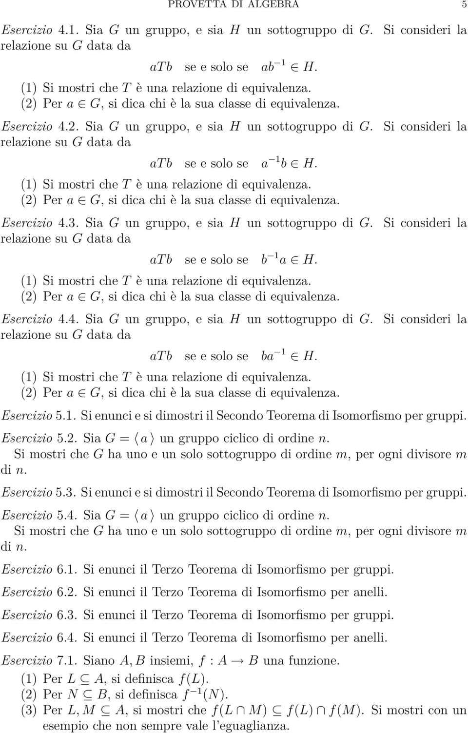 Esercizio 5.2. Sia G = a un gruppo ciclico di ordine n. Si mostri che G ha uno e un solo sottogruppo di ordine m, per ogni divisore m di n. Esercizio 5.3.