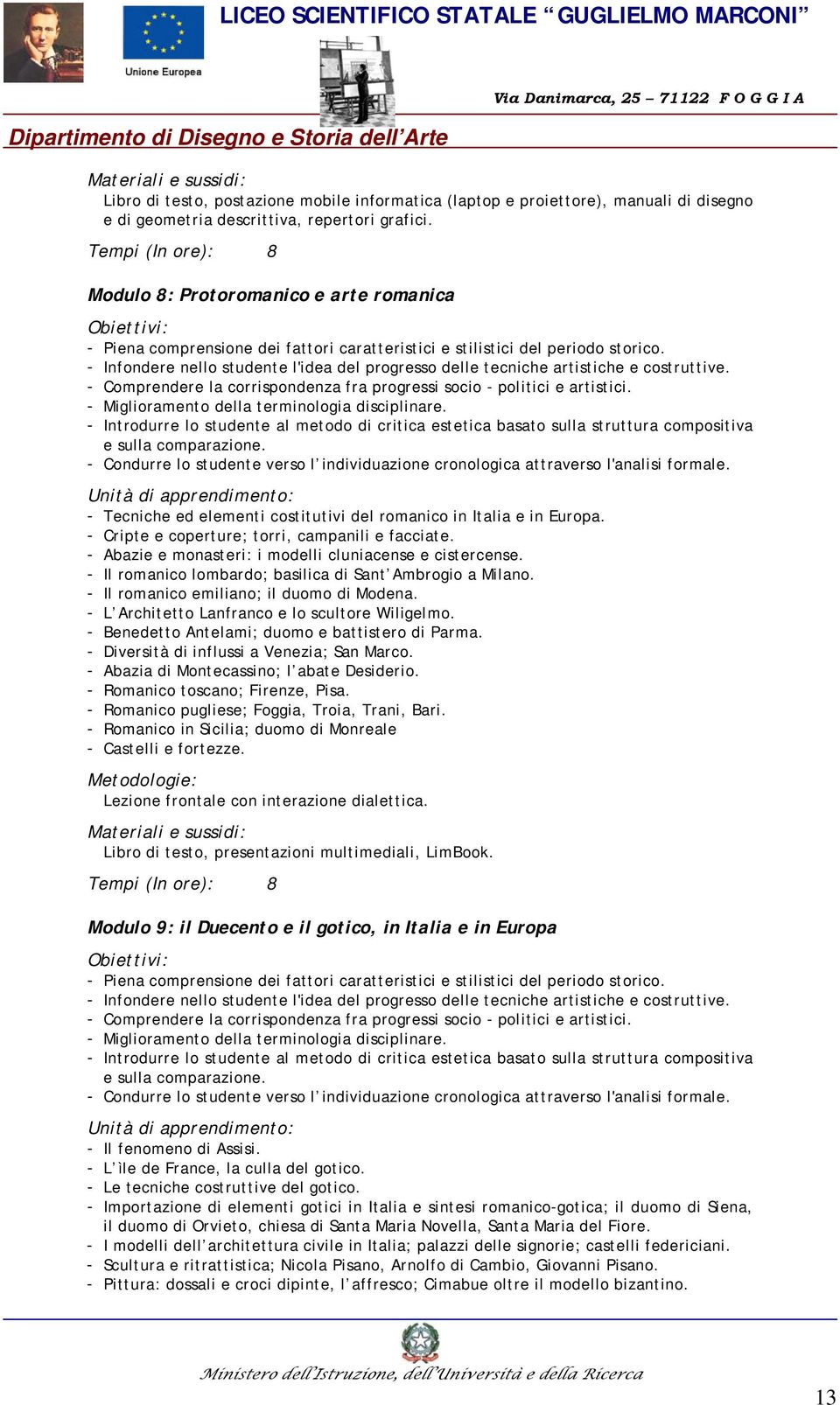 - Infondere nello studente l'idea del progresso delle tecniche artistiche e costruttive. - Comprendere la corrispondenza fra progressi socio - politici e artistici.