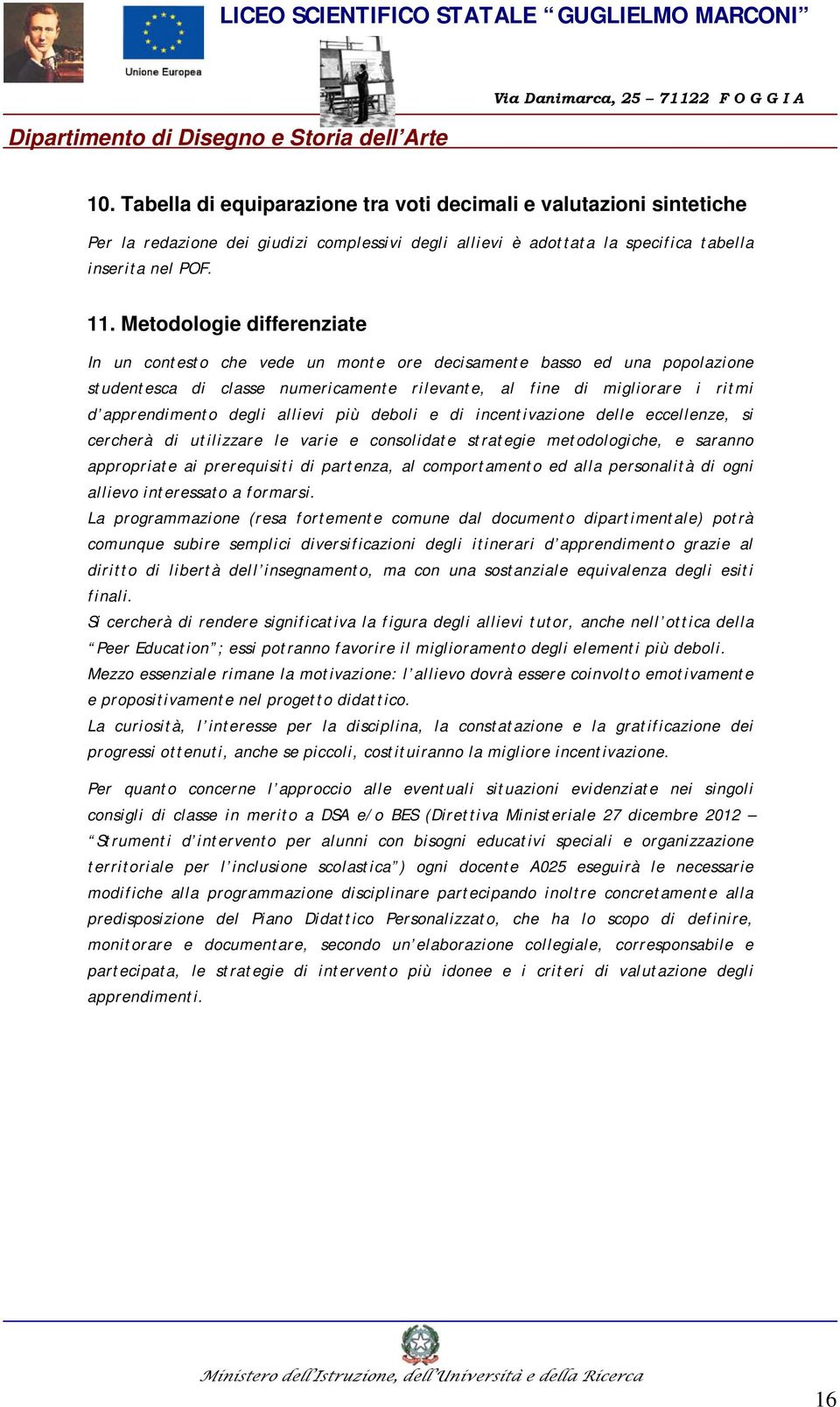 allievi più deboli e di incentivazione delle eccellenze, si cercherà di utilizzare le varie e consolidate strategie metodologiche, e saranno appropriate ai prerequisiti di partenza, al comportamento