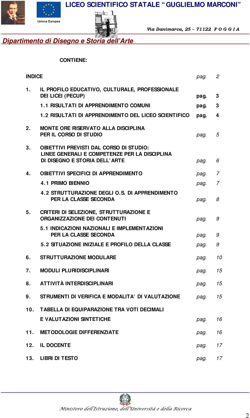 OBIETTIVI SPECIFICI DI APPRENDIMENTO pag. 7 4.1 PRIMO BIENNIO pag. 7 4.2 STRUTTURAZIONE DEGLI O.S. DI APPRENDIMENTO PER LA CLASSE SECONDA pag. 8 5.