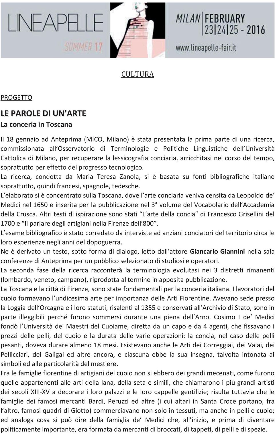 La ricerca, condotta da Maria Teresa Zanola, si è basata su fonti bibliografiche italiane soprattutto, quindi francesi, spagnole, tedesche.