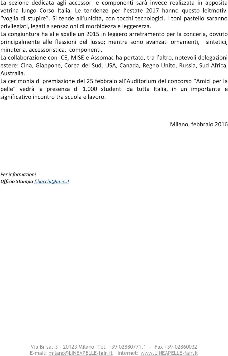 La congiuntura ha alle spalle un 2015 in leggero arretramento per la conceria, dovuto principalmente alle flessioni del lusso; mentre sono avanzati ornamenti, sintetici, minuteria, accessoristica,