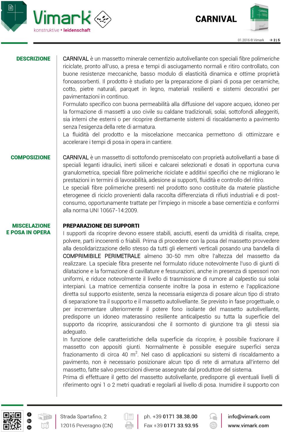 Il prodotto è studiato per la preparazione di piani di posa per ceramiche, cotto, pietre naturali, parquet in legno, materiali resilienti e sistemi decorativi per pavimentazioni in continuo.