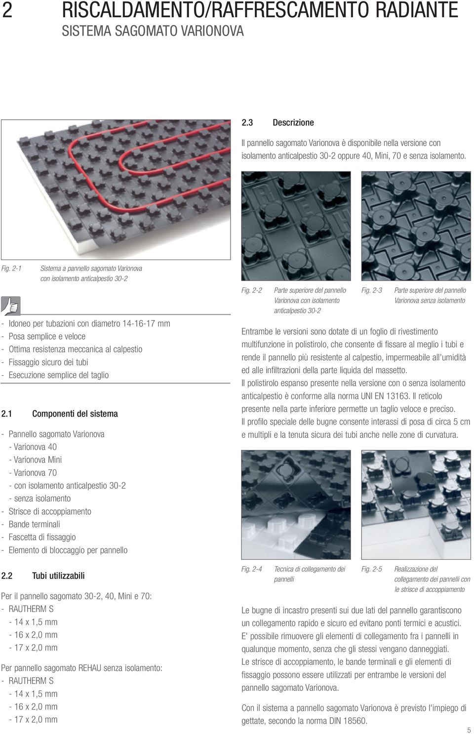 2-1 Sistema a pannello sagomato Varionova on isolamento antialpestio 30-2 - Idoneo per tubazioni on diametro 14-16-17 mm - Posa semplie e veloe - Ottima resistenza meania al alpestio - Fissaggio