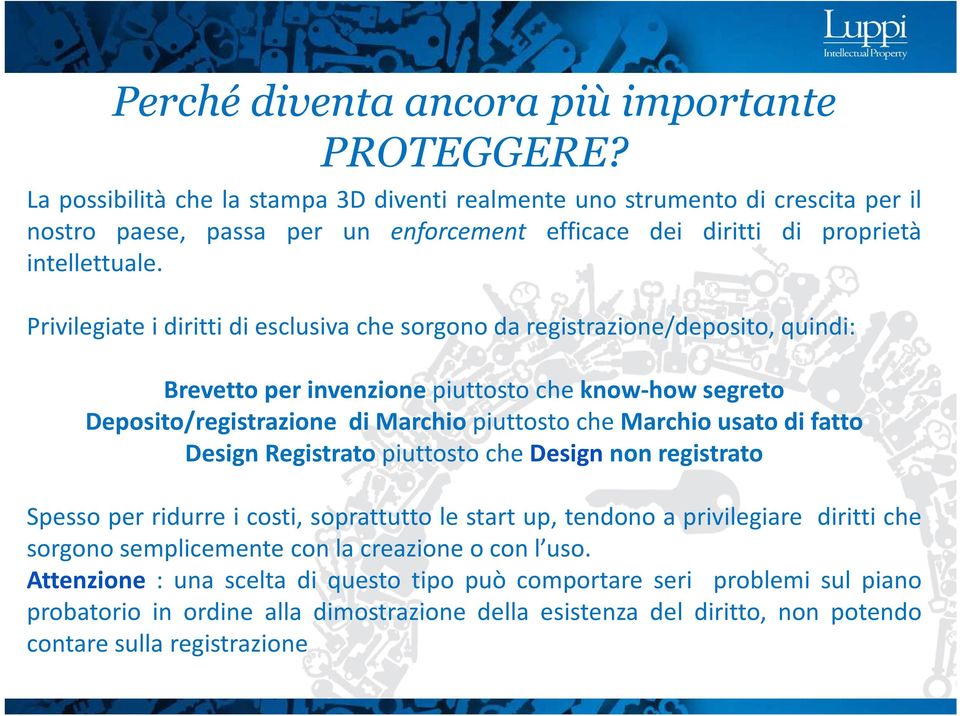 Privilegiate i diritti di esclusiva che sorgono da registrazione/deposito, quindi: Brevetto per invenzione piuttosto che know-how segreto Deposito/registrazione di Marchio piuttosto che Marchio usato