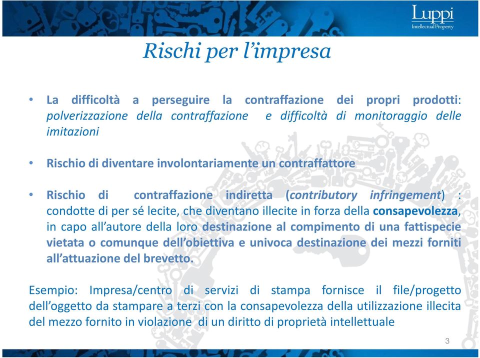 autore della loro destinazione al compimento di una fattispecie vietata o comunque dell obiettiva e univoca destinazione dei mezzi forniti all attuazione del brevetto.