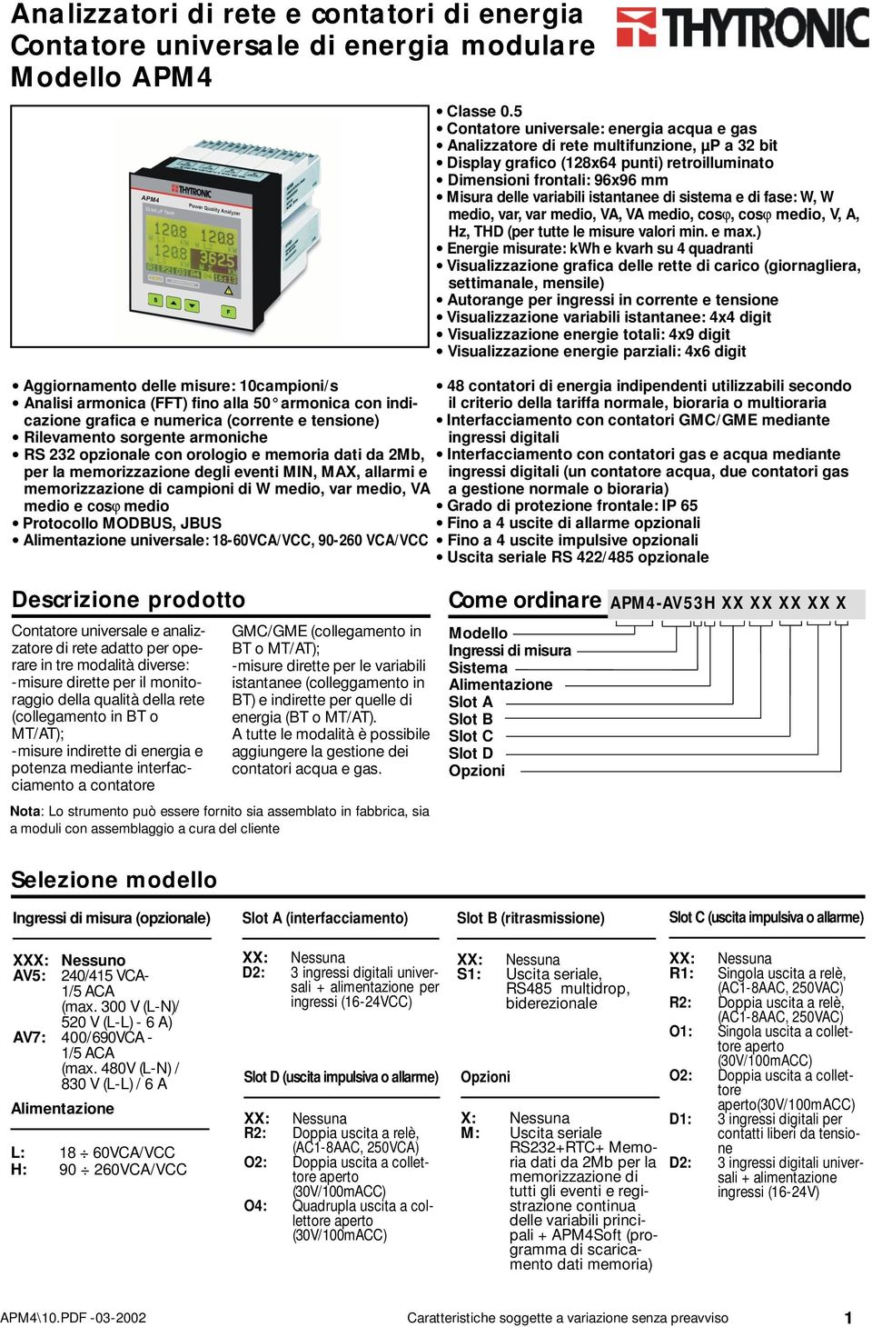 istantanee di sistema e di fase: W, W medio, var, var medio, VA, VA medio, cosϕ, cosϕ medio, V, A, Hz, THD (per tutte le misure valori min. e max.