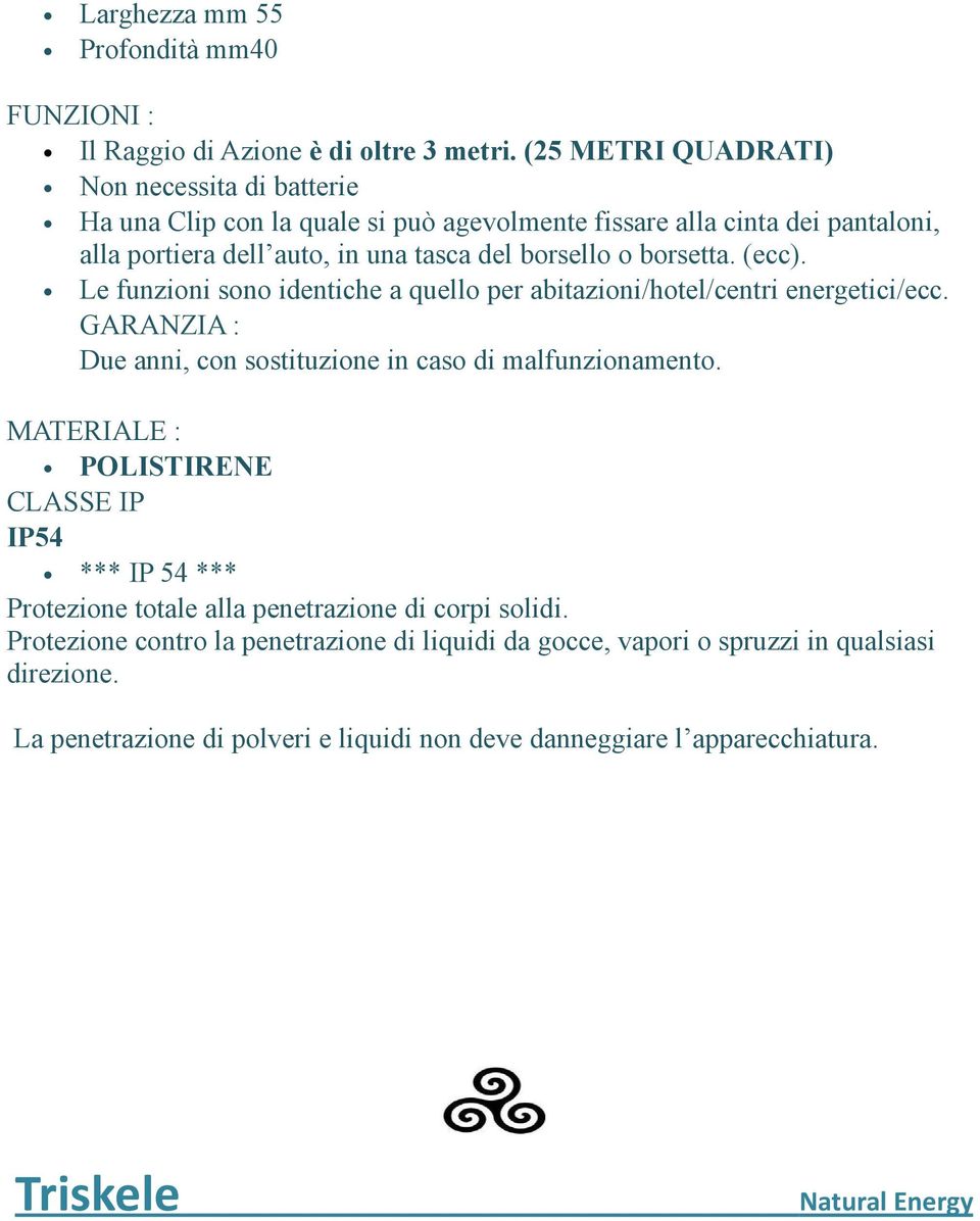 borsetta. (ecc). Le funzioni sono identiche a quello per abitazioni/hotel/centri energetici/ecc. GARANZIA : Due anni, con sostituzione in caso di malfunzionamento.