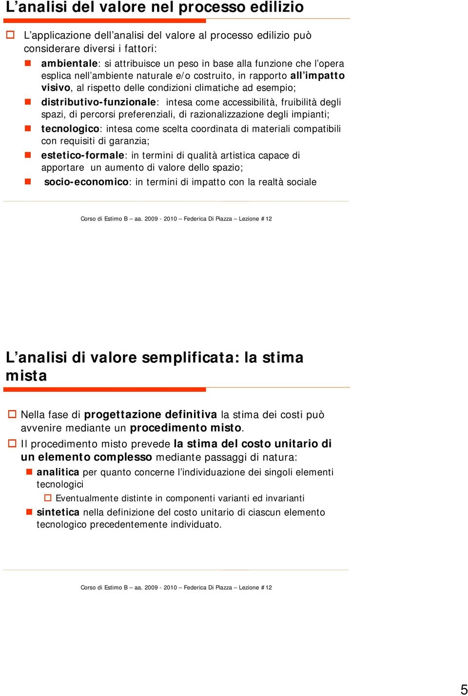 fruibilità degli spazi, di percorsi preferenziali, di razionalizzazione degli impianti; tecnologico: intesa come scelta coordinata di materiali compatibili con requisiti di garanzia;