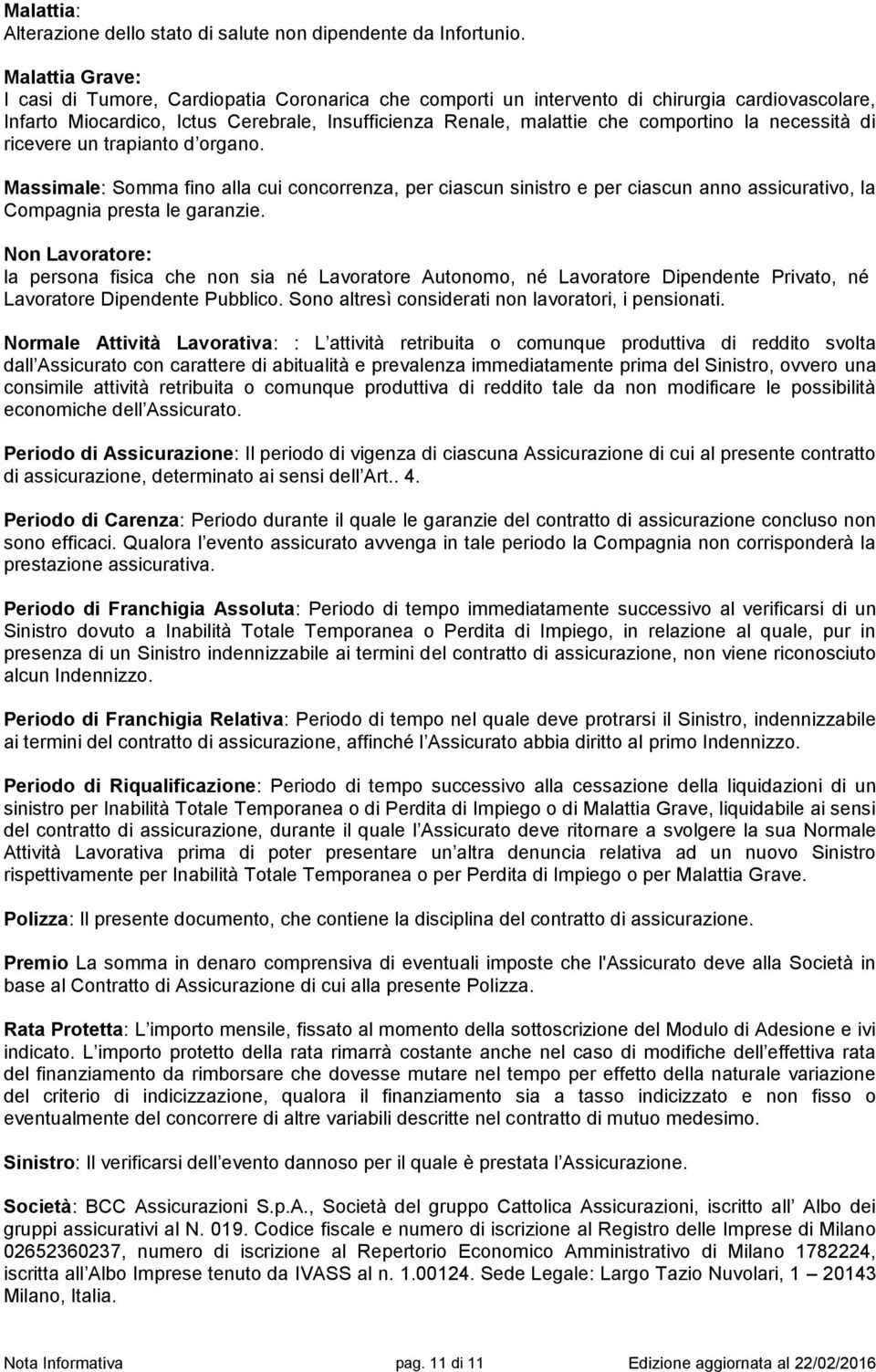 necessità di ricevere un trapianto d organo. Massimale: Somma fino alla cui concorrenza, per ciascun sinistro e per ciascun anno assicurativo, la Compagnia presta le garanzie.