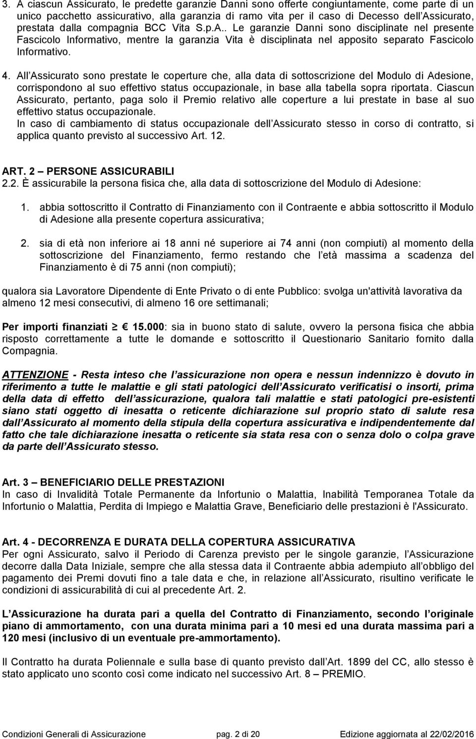 All Assicurato sono prestate le coperture che, alla data di sottoscrizione del Modulo di Adesione, corrispondono al suo effettivo status occupazionale, in base alla tabella sopra riportata.