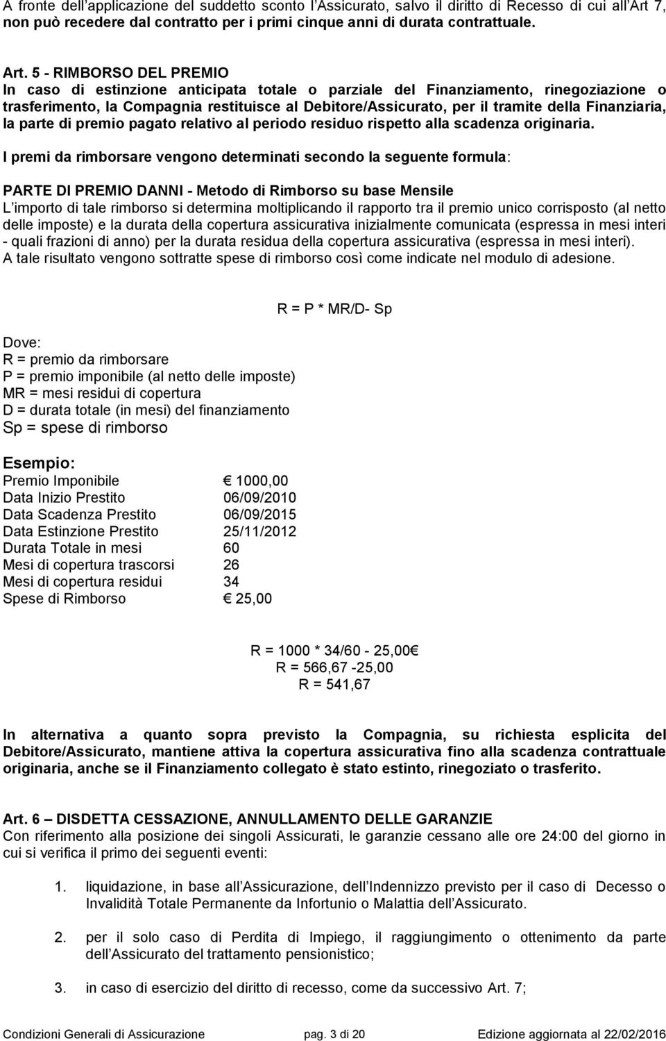 5 - RIMBORSO DEL PREMIO In caso di estinzione anticipata totale o parziale del Finanziamento, rinegoziazione o trasferimento, la Compagnia restituisce al Debitore/Assicurato, per il tramite della