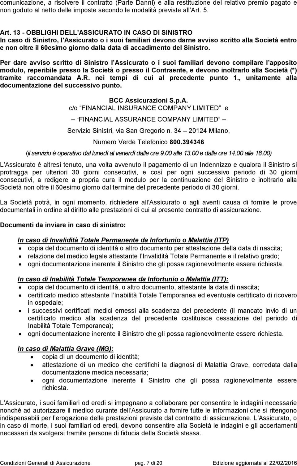 13 - OBBLIGHI DELL ASSICURATO IN CASO DI SINISTRO In caso di Sinistro, l'assicurato o i suoi familiari devono darne avviso scritto alla Società entro e non oltre il 60esimo giorno dalla data di