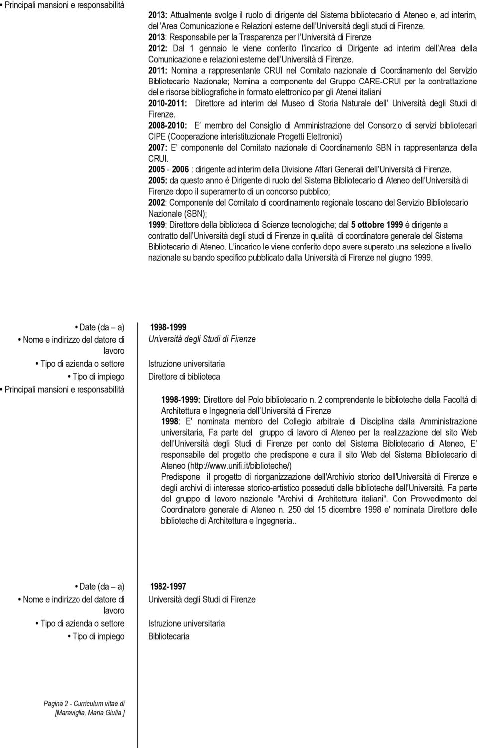 2013: Responsabile per la Trasparenza per l Università di Firenze 2012: Dal 1 gennaio le viene conferito l incarico di Dirigente ad interim dell Area della Comunicazione e relazioni esterne dell