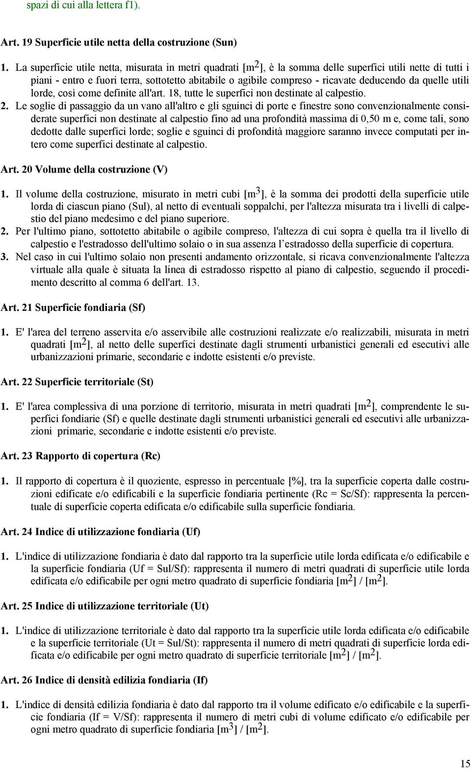 deducendo da quelle utili lorde, così come definite all'art. 18, tutte le superfici non destinate al calpestio. 2.