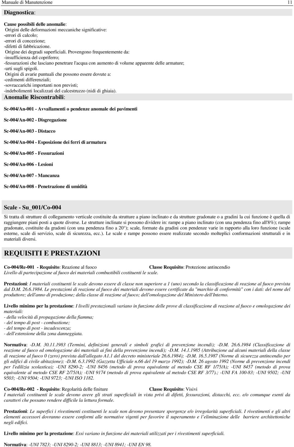 Origini di avarie puntuali che possono essere dovute a: -cedimenti differenziali; -sovraccarichi importanti non previsti; -indebolimenti localizzati del calcestruzzo (nidi di ghiaia).