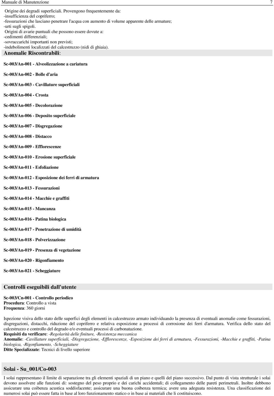 Origini di avarie puntuali che possono essere dovute a: -cedimenti differenziali; -sovraccarichi importanti non previsti; -indebolimenti localizzati del calcestruzzo (nidi di ghiaia).