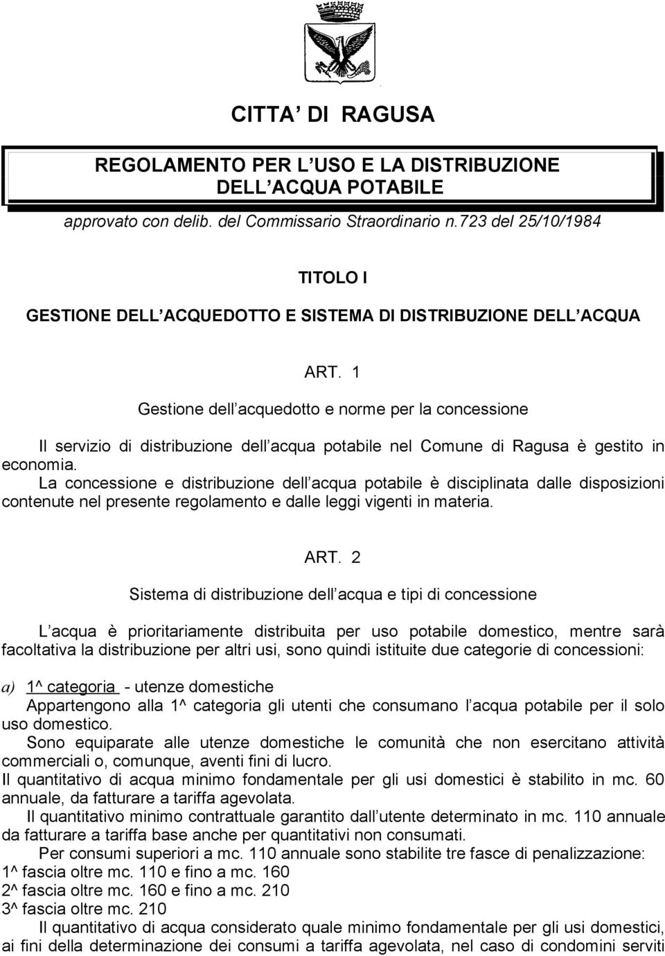 1 Gestione dell acquedotto e norme per la concessione Il servizio di distribuzione dell acqua potabile nel Comune di Ragusa è gestito in economia.