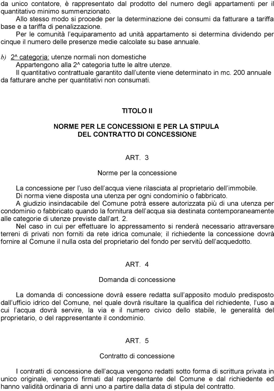 Per le comunità l equiparamento ad unità appartamento si determina dividendo per cinque il numero delle presenze medie calcolate su base annuale.