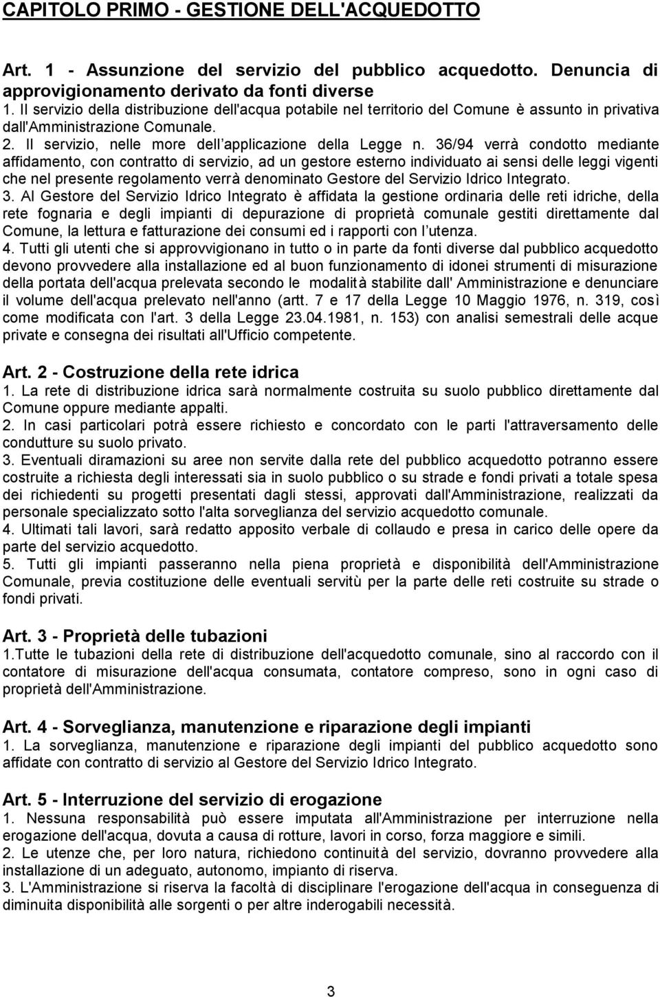 36/94 verrà condotto mediante affidamento, con contratto di servizio, ad un gestore esterno individuato ai sensi delle leggi vigenti che nel presente regolamento verrà denominato Gestore del Servizio