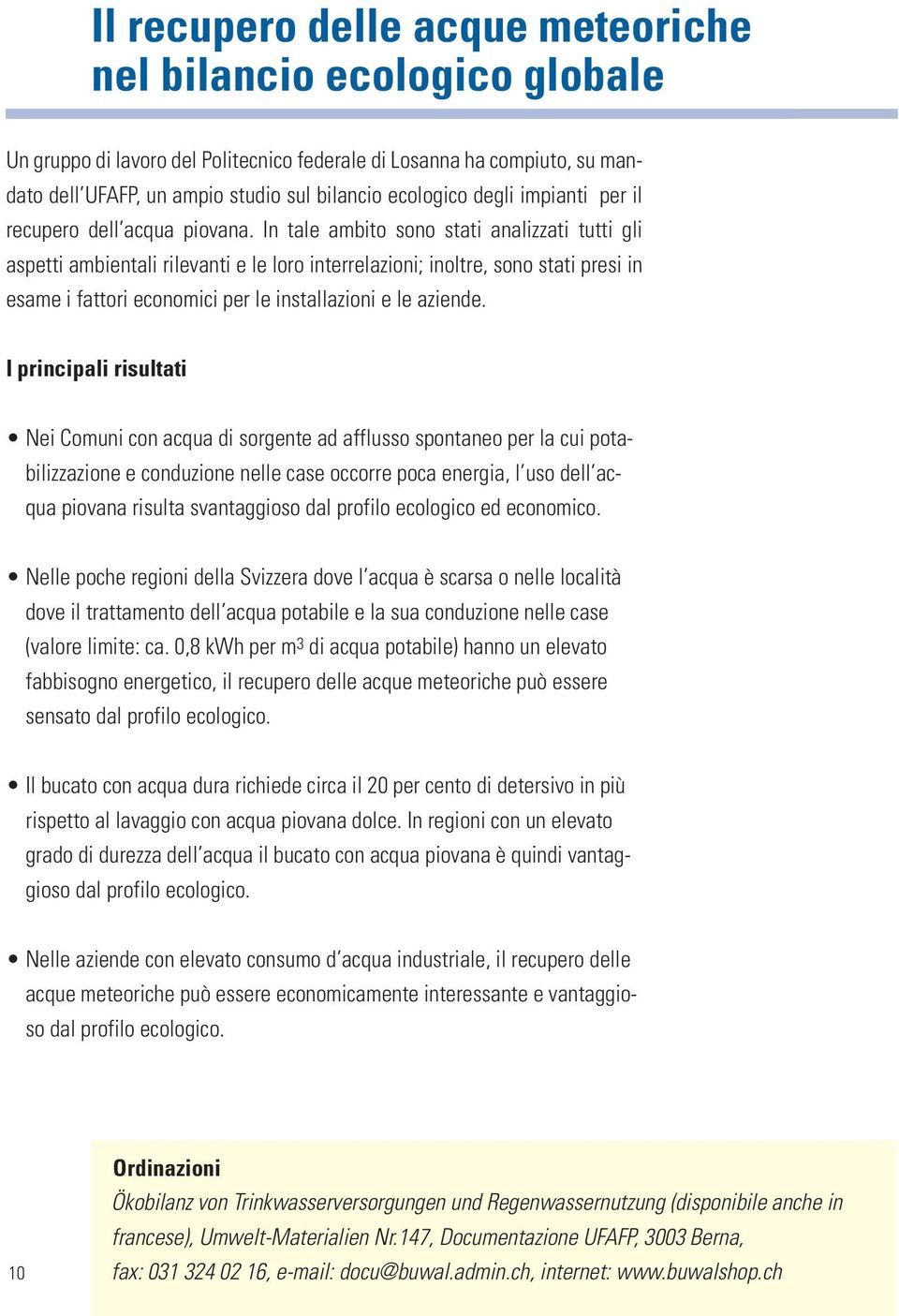 In tale ambito sono stati analizzati tutti gli aspetti ambientali rilevanti e le loro interrelazioni; inoltre, sono stati presi in esame i fattori economici per le installazioni e le aziende.