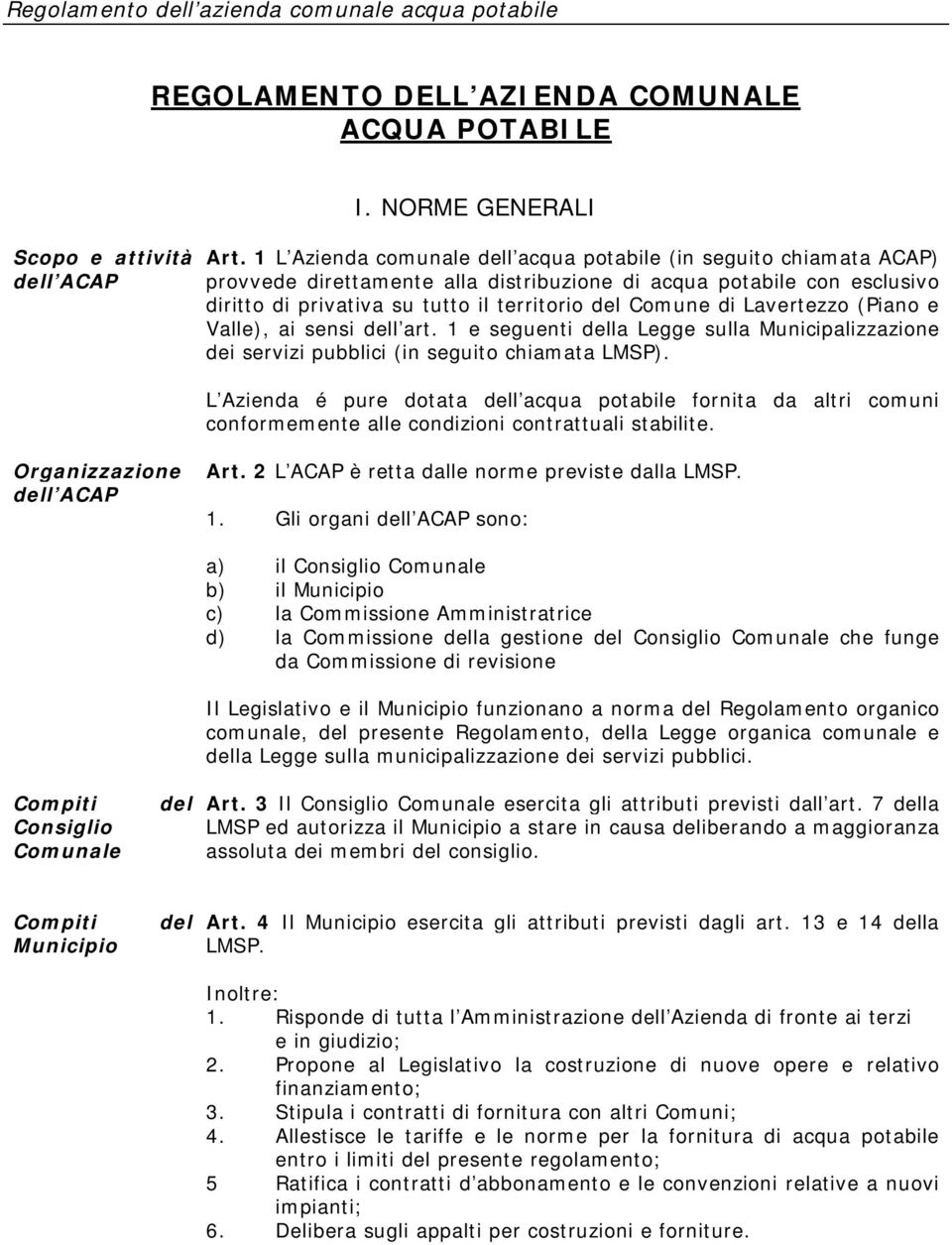 (Piano e Valle), ai sensi dell art. 1 e seguenti della Legge sulla Municipalizzazione dei servizi pubblici (in seguito chiamata LMSP).