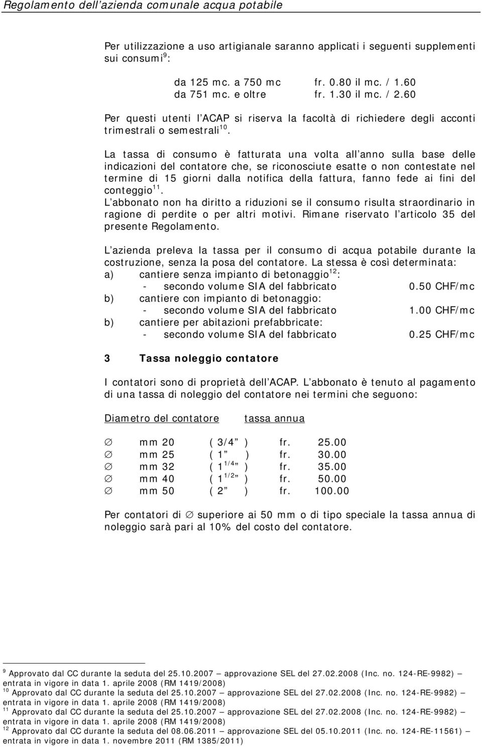 La tassa consumo è fatturata una volta all anno sulla base delle incazioni del contatore che, se riconosciute esatte o non contestate nel termine 15 giorni dalla notifica della fattura, fanno fede ai