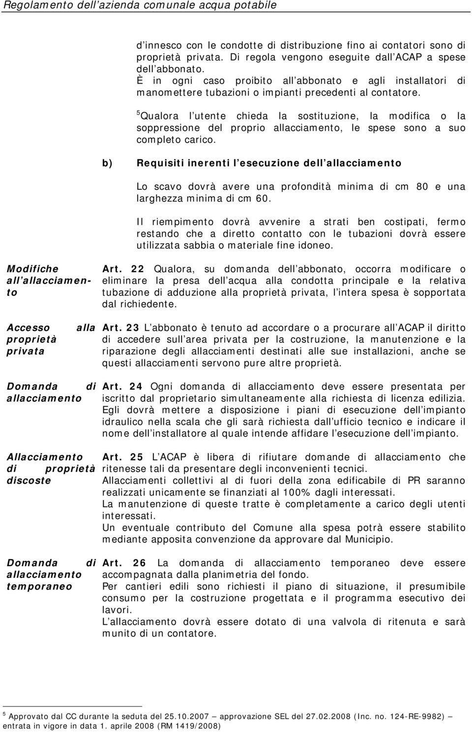 5 Qualora l utente chieda la sostituzione, la mofica o la soppressione del proprio allacciamento, le spese sono a suo completo carico.