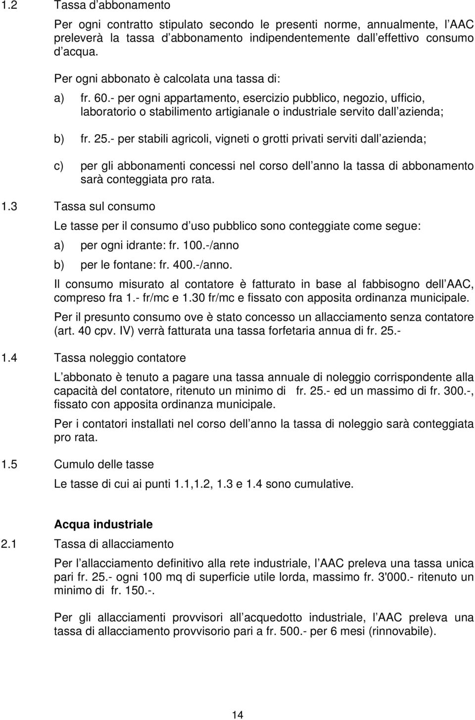 25.- per stabili agricoli, vigneti o grotti privati serviti dall azienda; c) per gli abbonamenti concessi nel corso dell anno la tassa di abbonamento sarà conteggiata pro rata. 1.