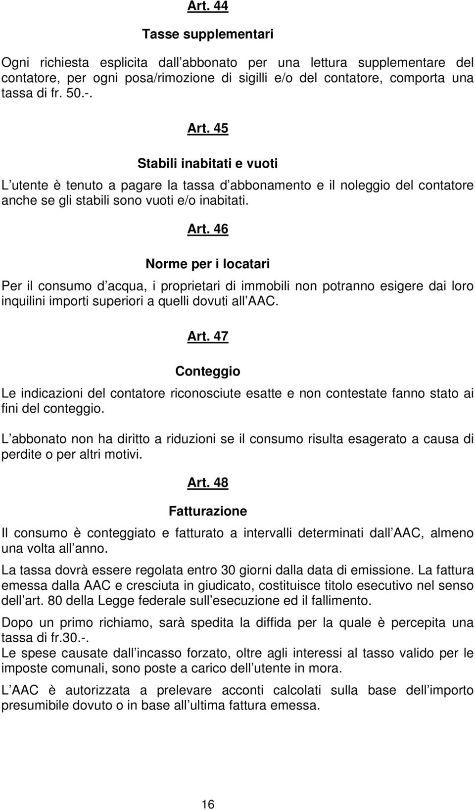 46 Norme per i locatari Per il consumo d acqua, i proprietari di immobili non potranno esigere dai loro inquilini importi superiori a quelli dovuti all AAC. Art.