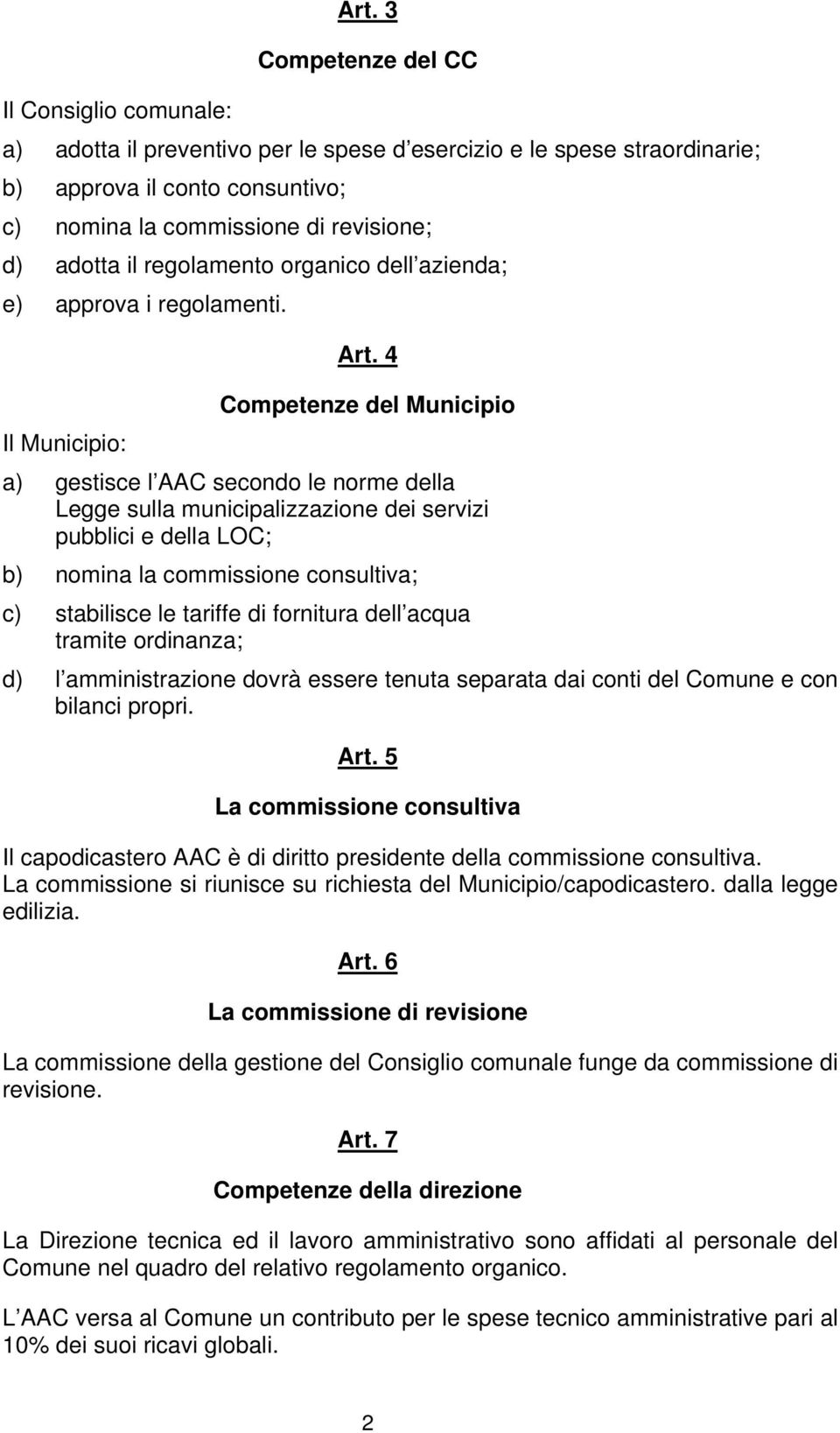 4 Competenze del Municipio Il Municipio: a) gestisce l AAC secondo le norme della Legge sulla municipalizzazione dei servizi pubblici e della LOC; b) nomina la commissione consultiva; c) stabilisce