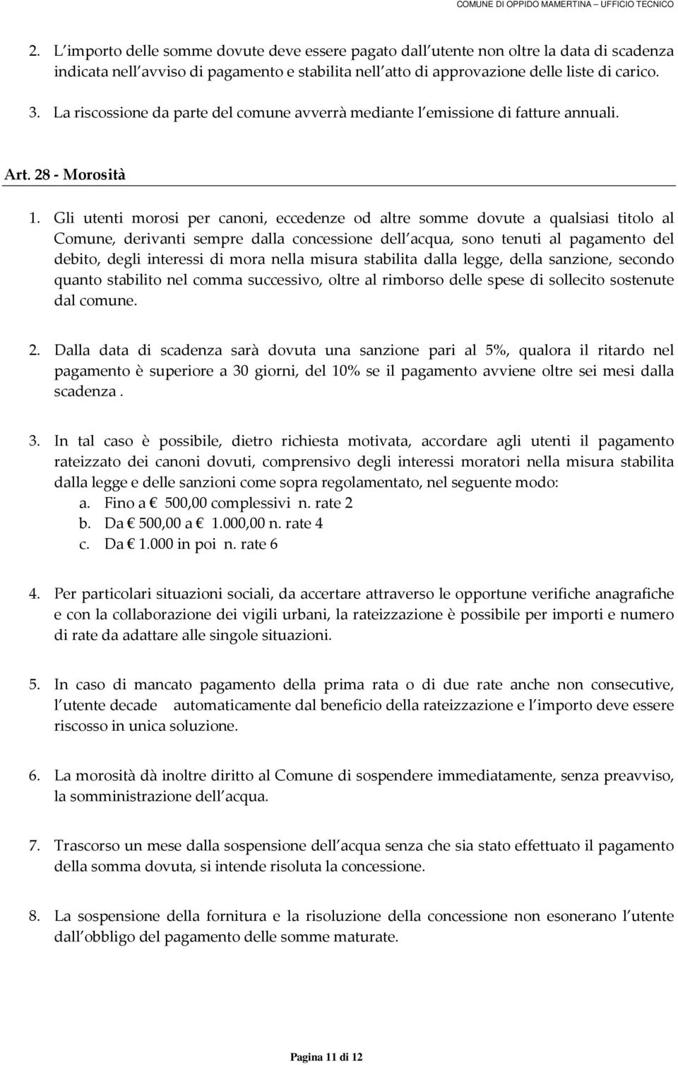 Gli utenti morosi per canoni, eccedenze od altre somme dovute a qualsiasi titolo al Comune, derivanti sempre dalla concessione dell acqua, sono tenuti al pagamento del debito, degli interessi di mora