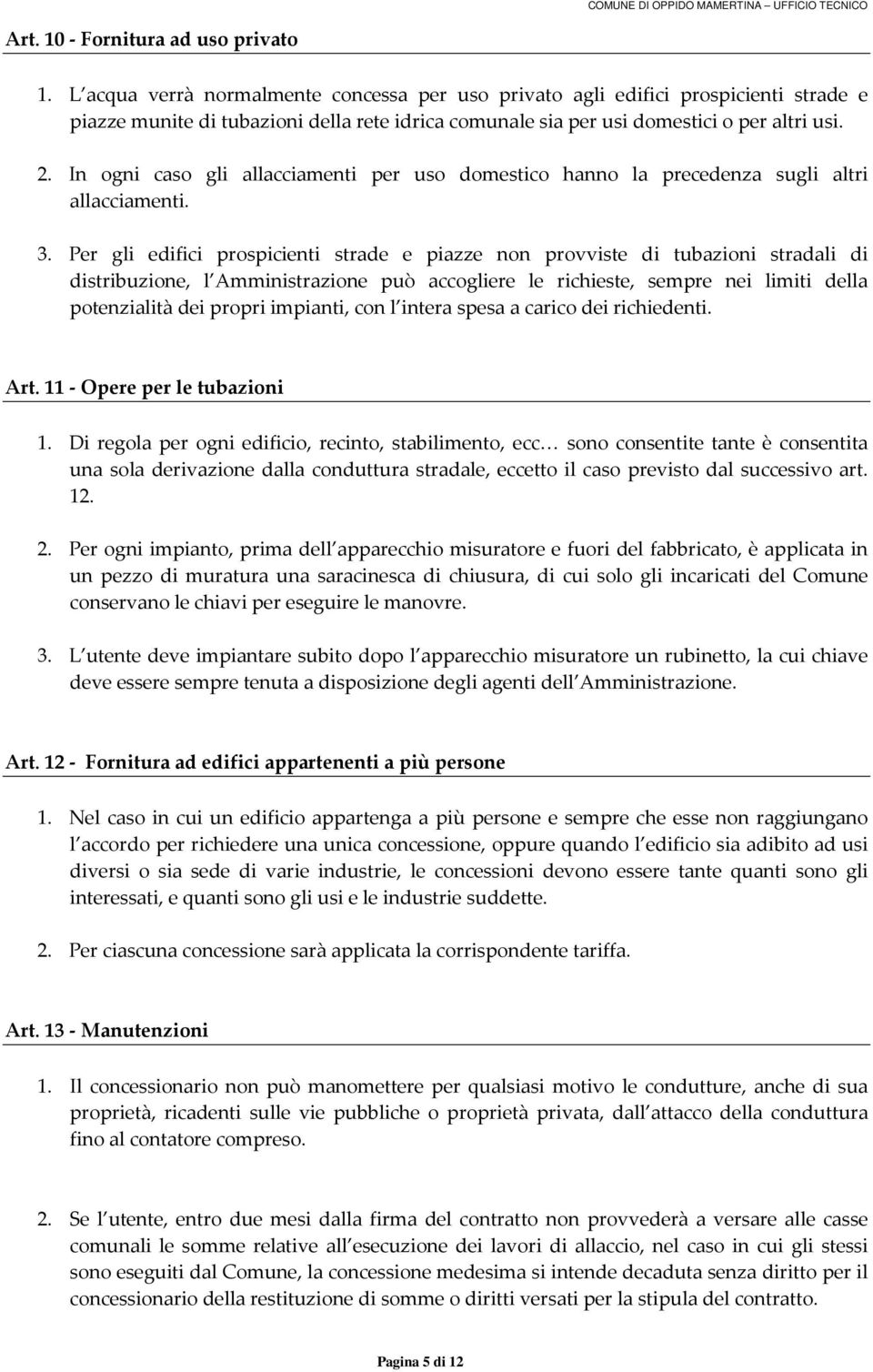 In ogni caso gli allacciamenti per uso domestico hanno la precedenza sugli altri allacciamenti. 3.