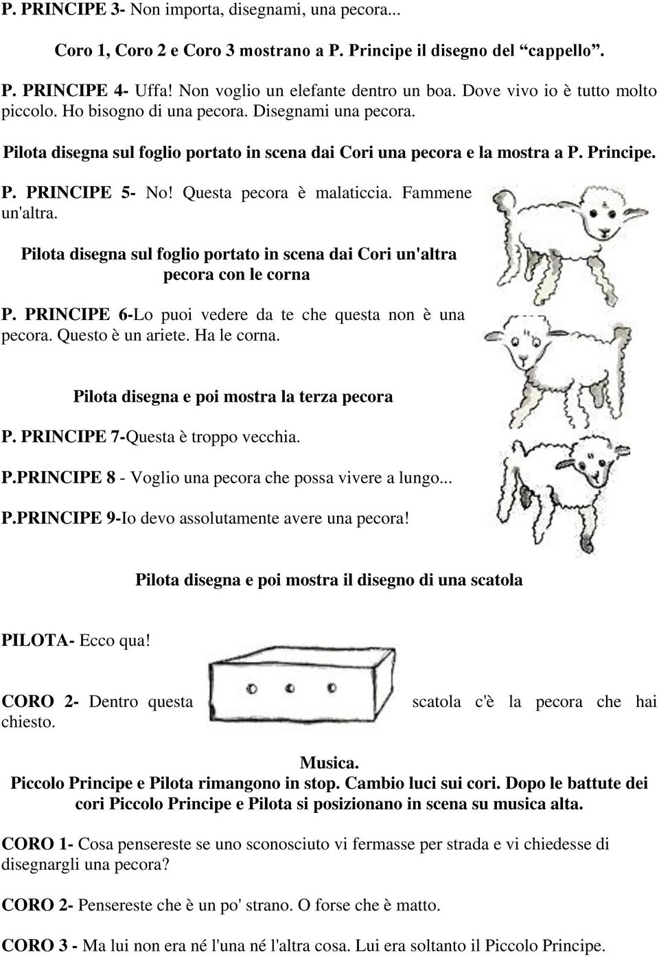 Questa pecora è malaticcia. Fammene un'altra. Pilota disegna sul foglio portato in scena dai Cori un'altra pecora con le corna P. PRINCIPE 6-Lo puoi vedere da te che questa non è una pecora.