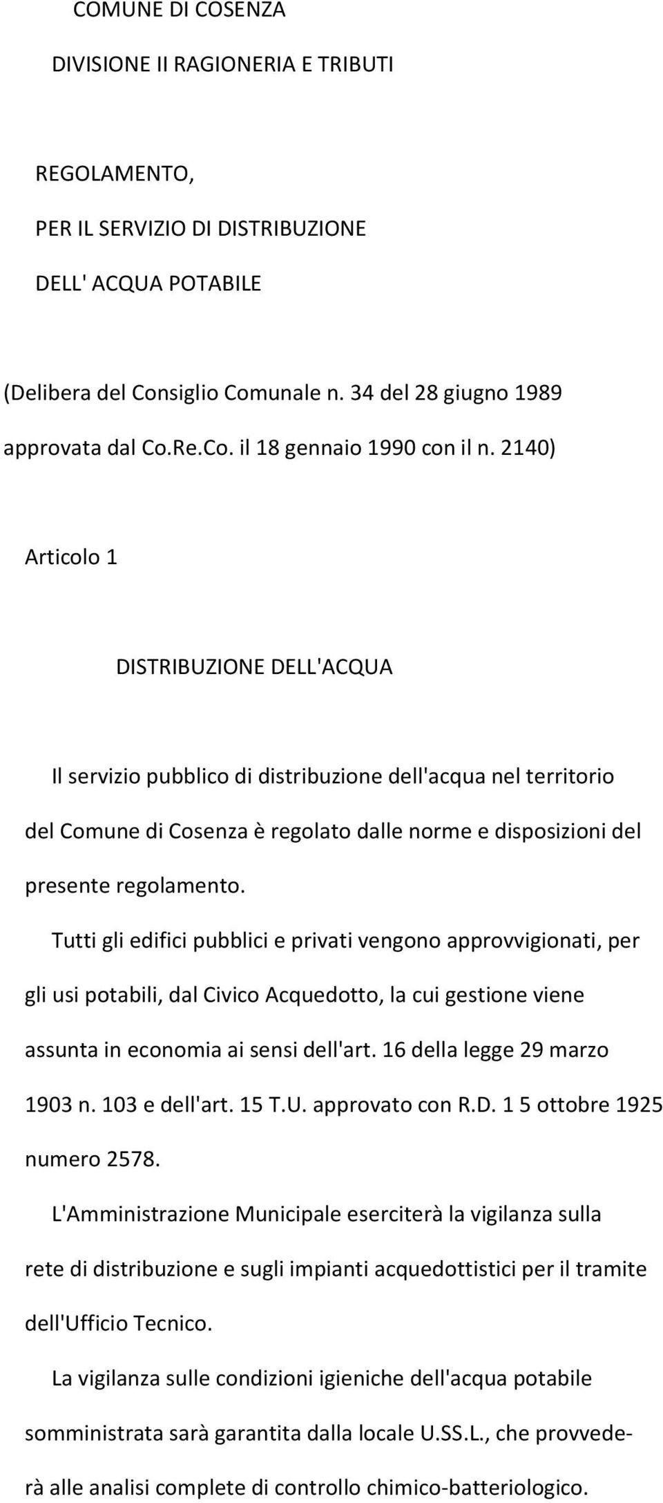 Tutti gli edifici pubblici e privati vengono approvvigionati, per gli usi potabili, dal Civico Acquedotto, la cui gestione viene assunta in economia ai sensi dell'art. 16 della legge 29 marzo 1903 n.