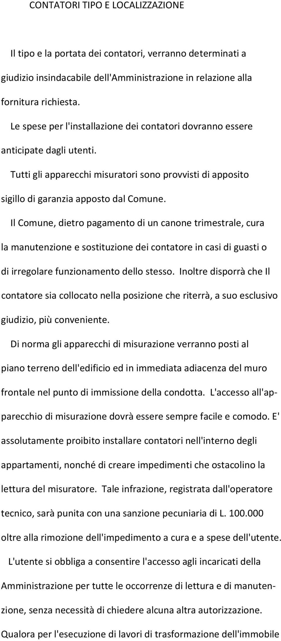 Il Comune, dietro pagamento di un canone trimestrale, cura la manutenzione e sostituzione dei contatore in casi di guasti o di irregolare funzionamento dello stesso.