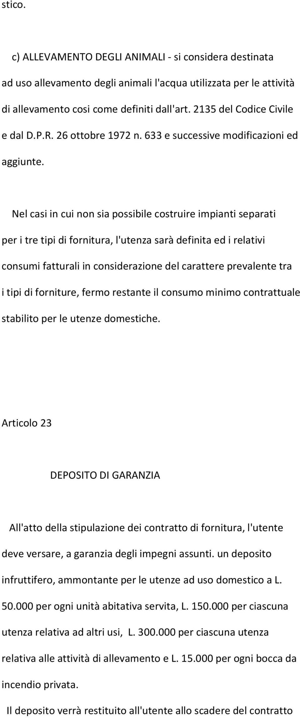 Nel casi in cui non sia possibile costruire impianti separati per i tre tipi di fornitura, l'utenza sarà definita ed i relativi consumi fatturali in considerazione del carattere prevalente tra i tipi